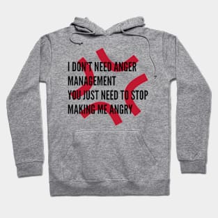 I Don't Need Anger Management, You Just Need To Stop Making Me Angry Hoodie